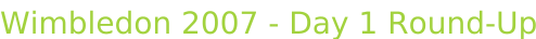 Wimbledon 2007 - Day 1 Round-Up