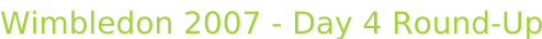 Wimbledon 2007 - Day 4 Round-Up