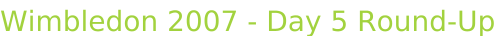 Wimbledon 2007 - Day 5 Round-Up