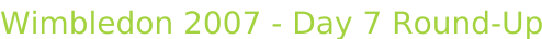 Wimbledon 2007 - Day 7 Round-Up