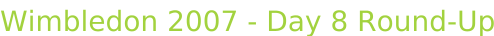 Wimbledon 2007 - Day 8 Round-Up