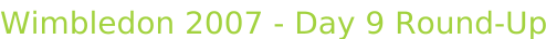 Wimbledon 2007 - Day 9 Round-Up