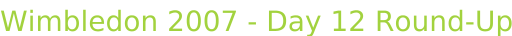 Wimbledon 2007 - Day 12 Round-Up